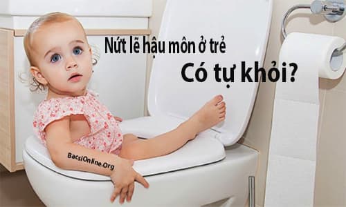Nứt kẽ hậu môn ở trẻ nhỏ có tự khỏi không? Nứt kẽ hậu môn ở trẻ nhỏ có tự khỏi không?