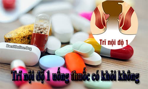 Bệnh trĩ nội độ 1 uống thuốc có khỏi không? Bệnh trĩ nội độ 1 uống thuốc có khỏi không?