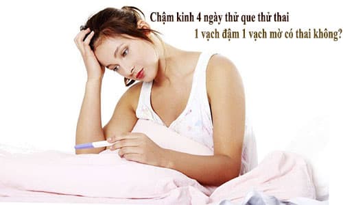 Chậm kinh 4 ngày thử que thử thai 1 vạch đậm 1 vạch mờ Chậm kinh 4 ngày thử que thử thai 1 vạch đậm 1 vạch mờ