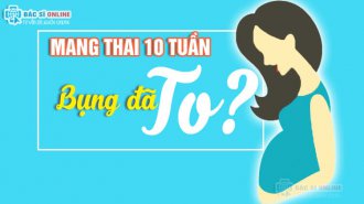 Mang thai 10 tuần bụng đã to chưa