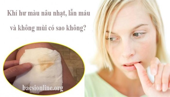 Khí hư màu nâu nhạt, lẫn máu và không mùi có sao không?